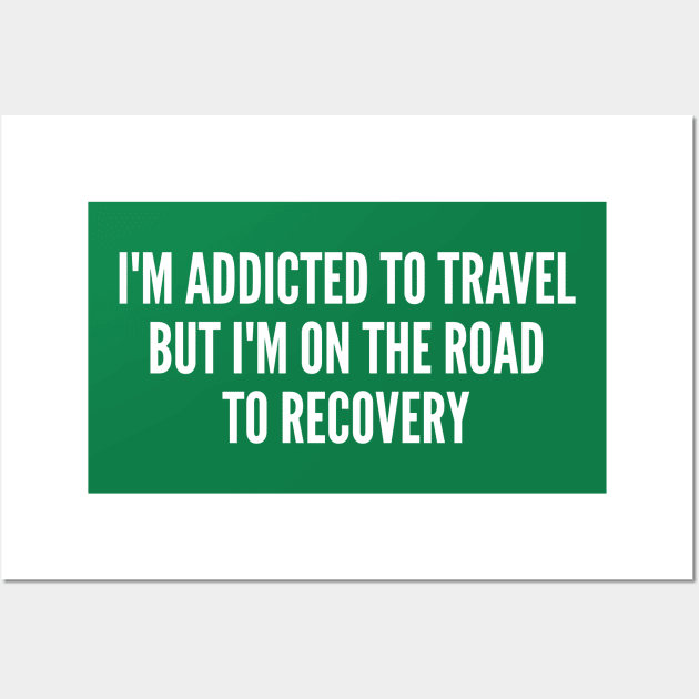 Cute - I'm Addicted To Travel But I'm On The Road To Recovery - Funny Joke Statement Humor Slogan Quotes Saying Wall Art by sillyslogans